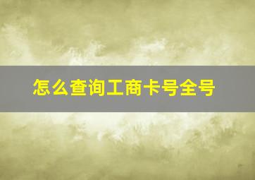 怎么查询工商卡号全号