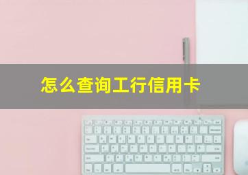 怎么查询工行信用卡