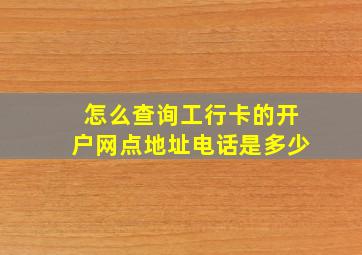 怎么查询工行卡的开户网点地址电话是多少