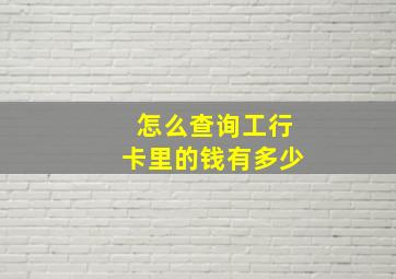 怎么查询工行卡里的钱有多少