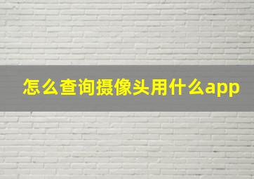 怎么查询摄像头用什么app