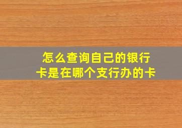 怎么查询自己的银行卡是在哪个支行办的卡