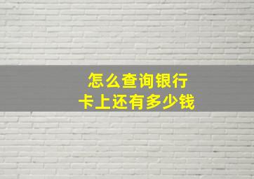 怎么查询银行卡上还有多少钱