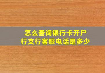 怎么查询银行卡开户行支行客服电话是多少