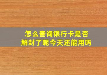 怎么查询银行卡是否解封了呢今天还能用吗