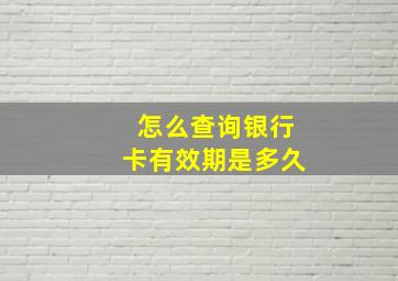 怎么查询银行卡有效期是多久