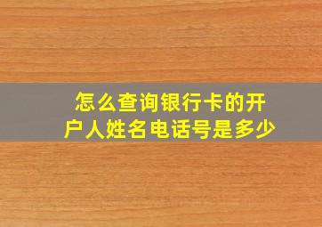 怎么查询银行卡的开户人姓名电话号是多少