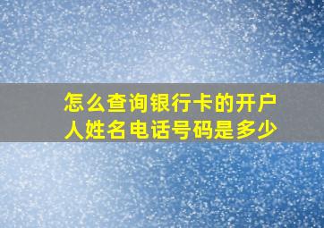 怎么查询银行卡的开户人姓名电话号码是多少