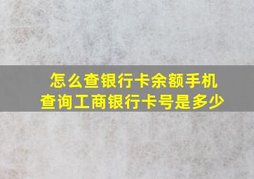 怎么查银行卡余额手机查询工商银行卡号是多少