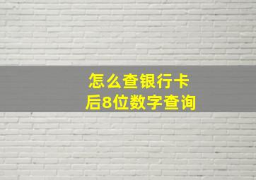 怎么查银行卡后8位数字查询