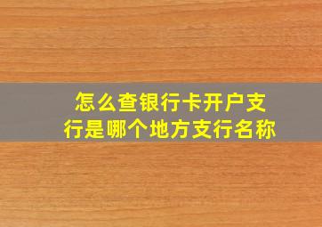 怎么查银行卡开户支行是哪个地方支行名称