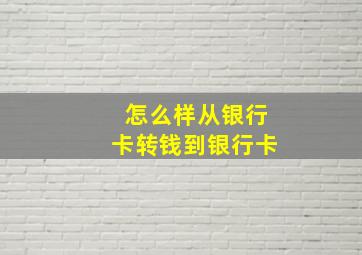 怎么样从银行卡转钱到银行卡