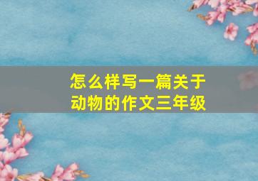 怎么样写一篇关于动物的作文三年级