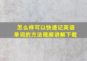 怎么样可以快速记英语单词的方法视频讲解下载