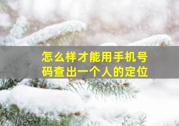 怎么样才能用手机号码查出一个人的定位