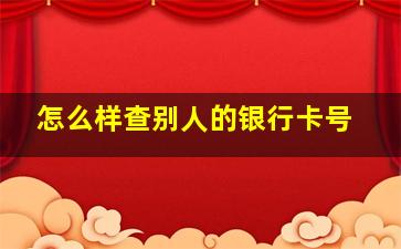 怎么样查别人的银行卡号