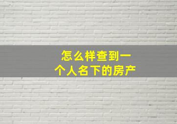 怎么样查到一个人名下的房产