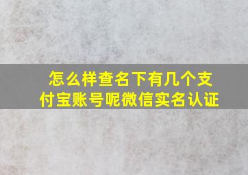 怎么样查名下有几个支付宝账号呢微信实名认证