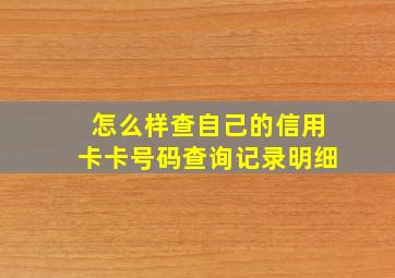 怎么样查自己的信用卡卡号码查询记录明细