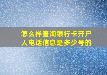 怎么样查询银行卡开户人电话信息是多少号的