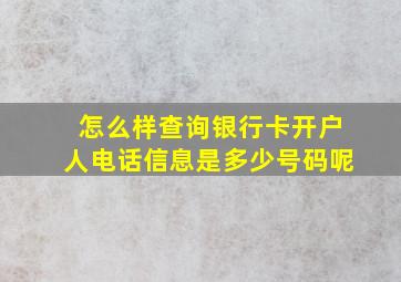 怎么样查询银行卡开户人电话信息是多少号码呢