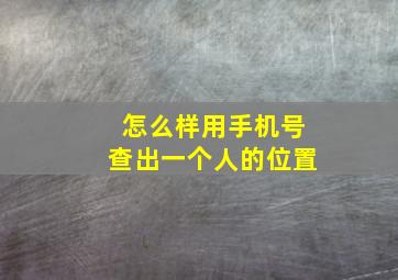 怎么样用手机号查出一个人的位置