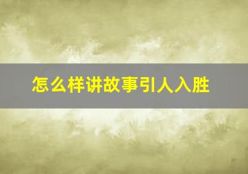 怎么样讲故事引人入胜