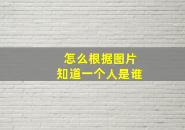 怎么根据图片知道一个人是谁