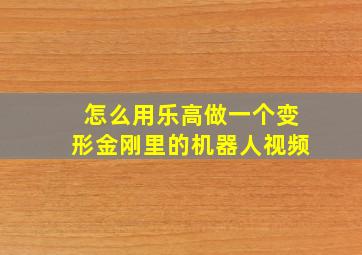 怎么用乐高做一个变形金刚里的机器人视频