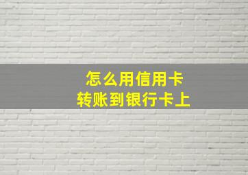 怎么用信用卡转账到银行卡上