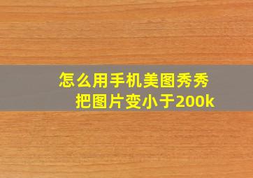 怎么用手机美图秀秀把图片变小于200k