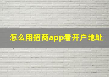 怎么用招商app看开户地址