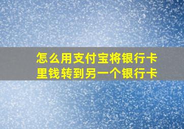 怎么用支付宝将银行卡里钱转到另一个银行卡