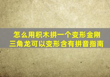 怎么用积木拼一个变形金刚三角龙可以变形含有拼音指南