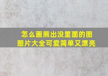 怎么画熊出没里面的图图片大全可爱简单又漂亮