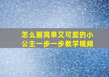 怎么画简单又可爱的小公主一步一步教学视频