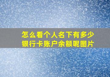 怎么看个人名下有多少银行卡账户余额呢图片