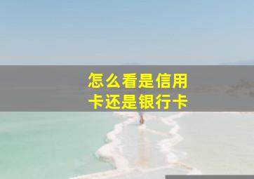 怎么看是信用卡还是银行卡