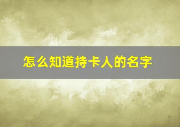 怎么知道持卡人的名字