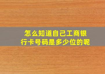 怎么知道自己工商银行卡号码是多少位的呢