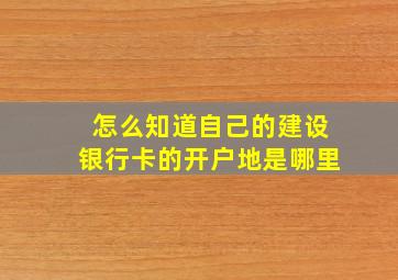 怎么知道自己的建设银行卡的开户地是哪里