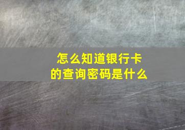 怎么知道银行卡的查询密码是什么