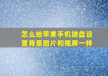 怎么给苹果手机键盘设置背景图片和视屏一样