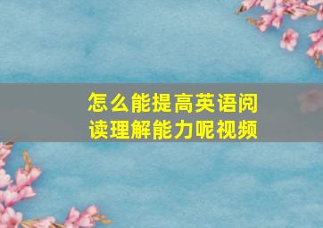 怎么能提高英语阅读理解能力呢视频