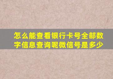 怎么能查看银行卡号全部数字信息查询呢微信号是多少