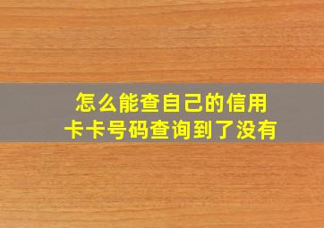 怎么能查自己的信用卡卡号码查询到了没有