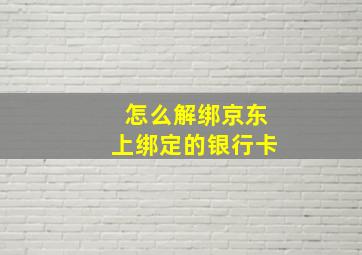 怎么解绑京东上绑定的银行卡