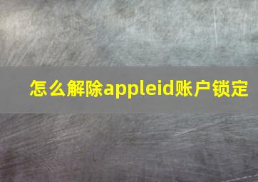 怎么解除appleid账户锁定