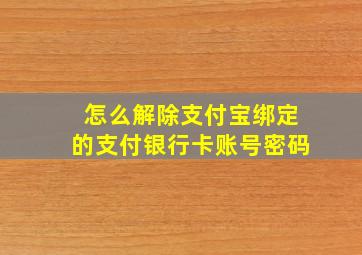 怎么解除支付宝绑定的支付银行卡账号密码