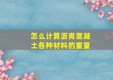 怎么计算沥青混凝土各种材料的重量